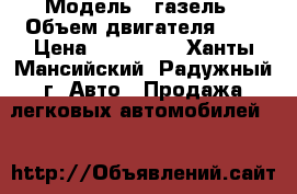  › Модель ­ газель › Объем двигателя ­ 1 › Цена ­ 220 000 - Ханты-Мансийский, Радужный г. Авто » Продажа легковых автомобилей   
